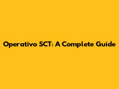 Operativo SCT: A Complete Guide