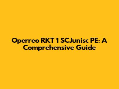 Operreo RKT 1 SCJunisc PE: A Comprehensive Guide