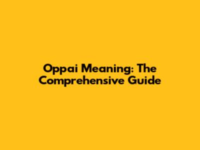 Oppai Meaning: The Comprehensive Guide