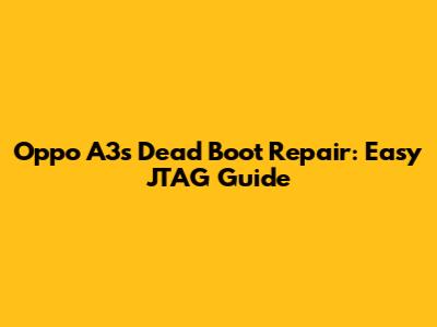 Oppo A3s Dead Boot Repair: Easy JTAG Guide