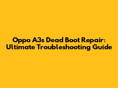 Oppo A3s Dead Boot Repair: Ultimate Troubleshooting Guide