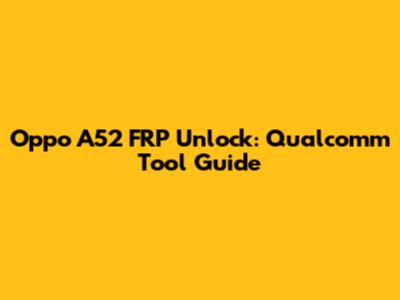 Oppo A52 FRP Unlock: Qualcomm Tool Guide