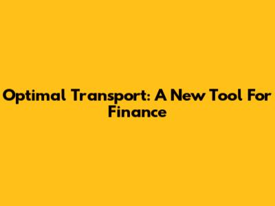 Optimal Transport: A New Tool For Finance