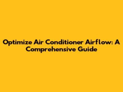 Optimize Air Conditioner Airflow: A Comprehensive Guide