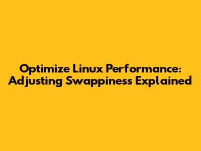 Optimize Linux Performance: Adjusting Swappiness Explained