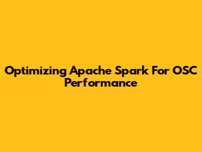 Optimizing Apache Spark For OSC Performance