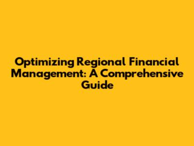 Optimizing Regional Financial Management: A Comprehensive Guide