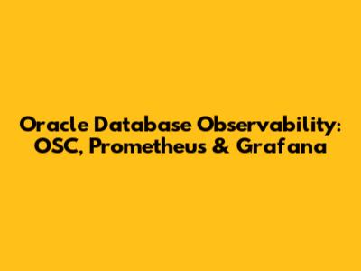 Oracle Database Observability: OSC, Prometheus & Grafana