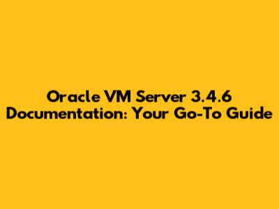 Oracle VM Server 3.4.6 Documentation: Your Go-To Guide