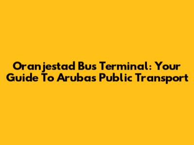 Oranjestad Bus Terminal: Your Guide To Aruba's Public Transport