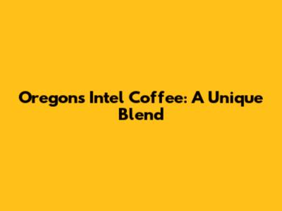 Oregon's Intel Coffee: A Unique Blend