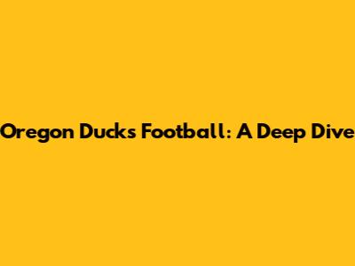 Oregon Ducks Football: A Deep Dive