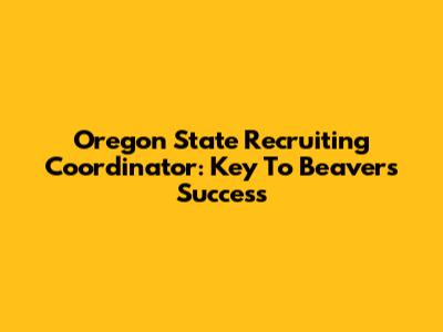Oregon State Recruiting Coordinator: Key To Beavers' Success