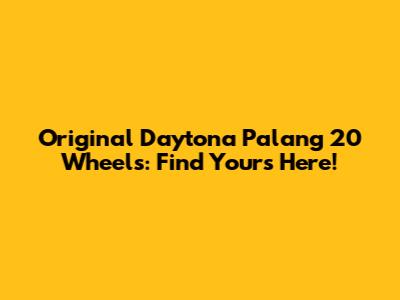 Original Daytona Palang 20 Wheels: Find Yours Here!
