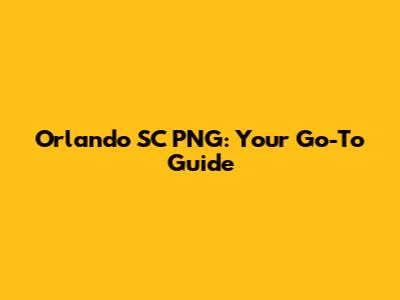 Orlando SC PNG: Your Go-To Guide