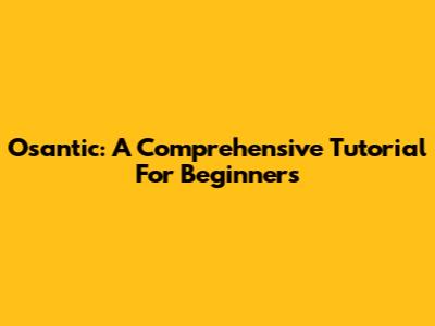 Osantic: A Comprehensive Tutorial For Beginners