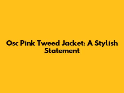 Osc Pink Tweed Jacket: A Stylish Statement