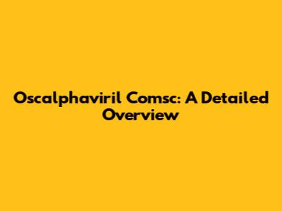 Oscalphaviril Comsc: A Detailed Overview
