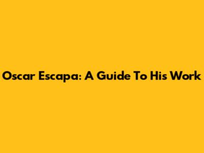 Oscar Escapa: A Guide To His Work