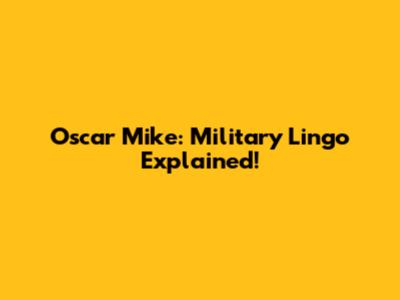 Oscar Mike: Military Lingo Explained!