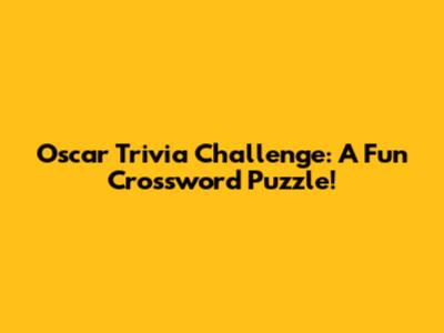 Oscar Trivia Challenge: A Fun Crossword Puzzle!
