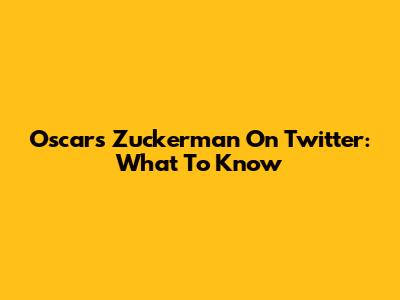 Oscars Zuckerman On Twitter: What To Know