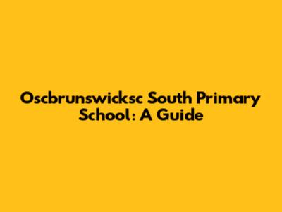 Oscbrunswicksc South Primary School: A Guide