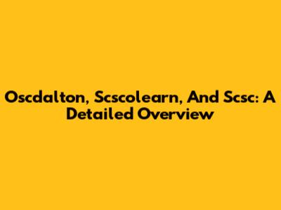 Oscdalton, Scscolearn, And Scsc: A Detailed Overview