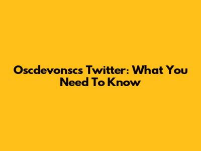 Oscdevonsc's Twitter: What You Need To Know