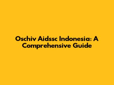 Oschiv Aidssc Indonesia: A Comprehensive Guide