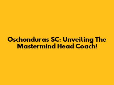 Oschonduras SC: Unveiling The Mastermind Head Coach!