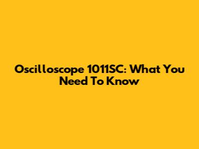 Oscilloscope 1011SC: What You Need To Know