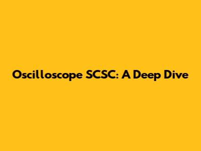 Oscilloscope SCSC: A Deep Dive