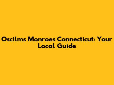 Oscilms Monroe's Connecticut: Your Local Guide