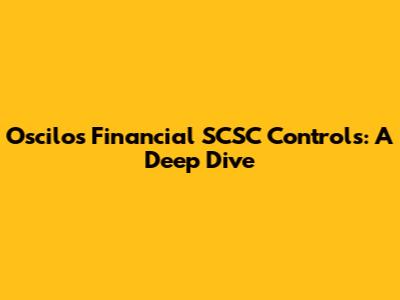 Oscilos Financial SCSC Controls: A Deep Dive