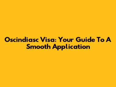 Oscindiasc Visa: Your Guide To A Smooth Application