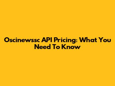 Oscinewssc API Pricing: What You Need To Know
