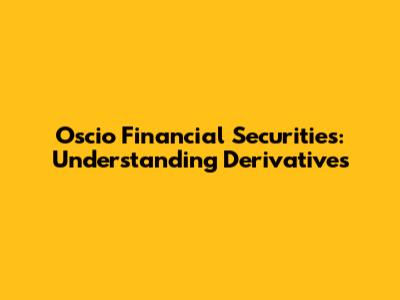 Oscio Financial Securities: Understanding Derivatives