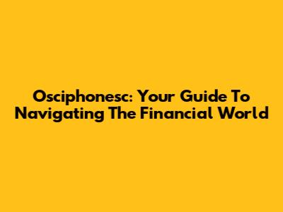 Osciphonesc: Your Guide To Navigating The Financial World