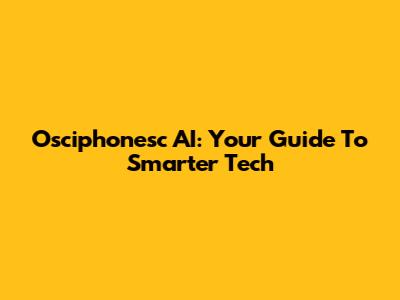 Osciphonesc AI: Your Guide To Smarter Tech