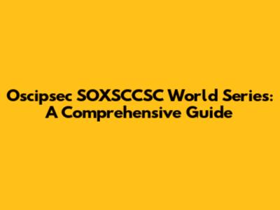 Oscipsec SOXSCCSC World Series: A Comprehensive Guide