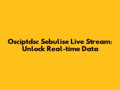 Osciptdsc Sebulise Live Stream: Unlock Real-time Data