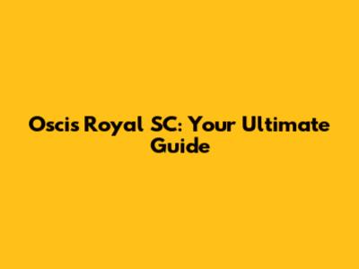 Oscis Royal SC: Your Ultimate Guide