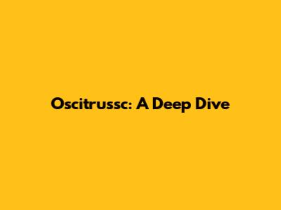 Oscitrussc: A Deep Dive