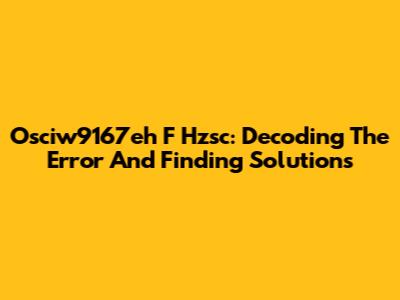 Osciw9167eh F Hzsc: Decoding The Error And Finding Solutions