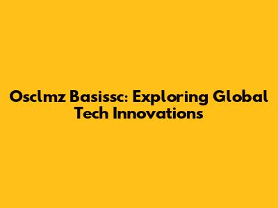 Osclmz Basissc: Exploring Global Tech Innovations