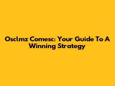 Osclmz Comesc: Your Guide To A Winning Strategy