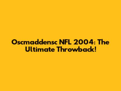 Oscmaddensc NFL 2004: The Ultimate Throwback!