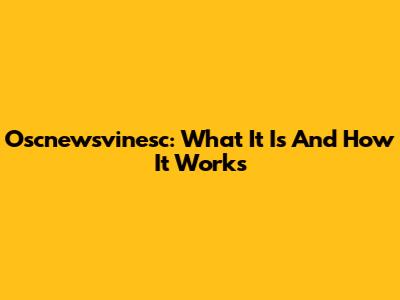 Oscnewsvinesc: What It Is And How It Works