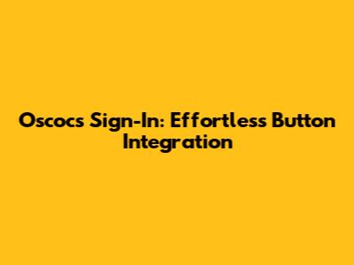 Oscocs Sign-In: Effortless Button Integration